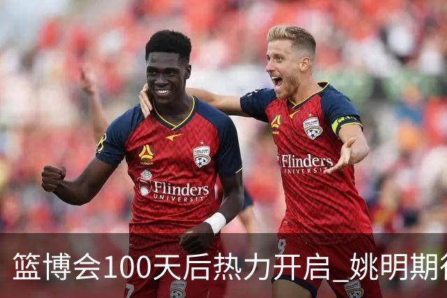 篮博会100天后热力开启 姚明期待开发新的快乐